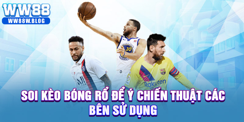 Soi kèo bóng rổ để ý chiến thuật các bên sử dụng